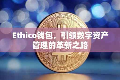 Ethico钱包，引领数字资产管理的革新之路