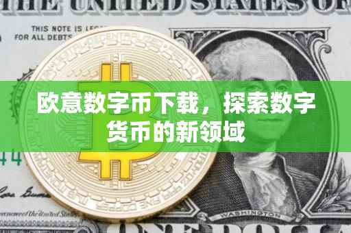欧意数字币下载，探索数字货币的新领域