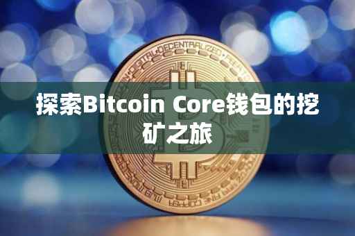 探索Bitcoin Core钱包的挖矿之旅