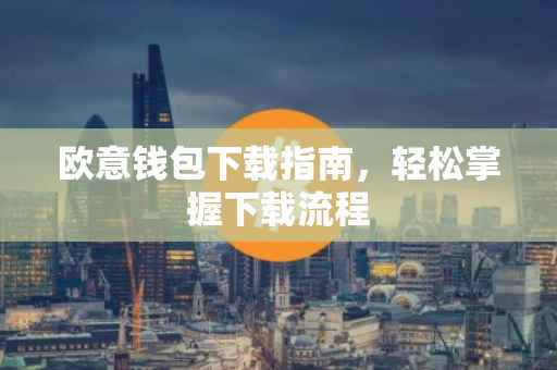 欧意钱包下载指南，轻松掌握下载流程