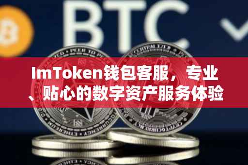 ImToken钱包客服，专业、贴心的数字资产服务体验