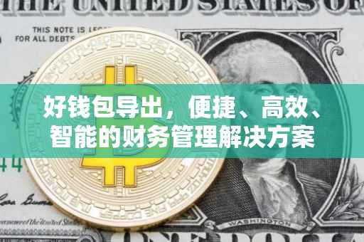 好钱包导出，便捷、高效、智能的财务管理解决方案