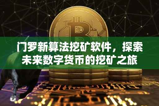 门罗新算法挖矿软件，探索未来数字货币的挖矿之旅
