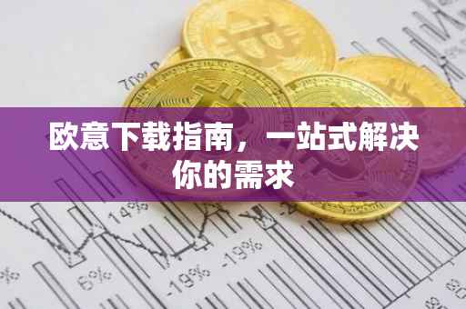 欧意下载指南，一站式解决你的需求