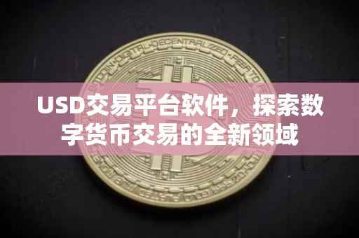 USD交易平台软件，探索数字货币交易的全新领域