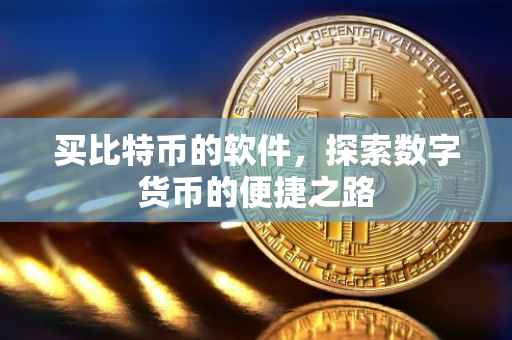 买比特币的软件，探索数字货币的便捷之路
