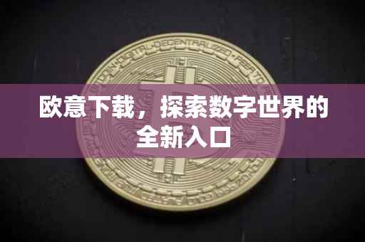 欧意下载，探索数字世界的全新入口