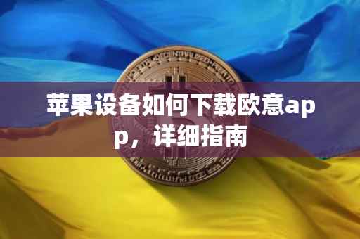 苹果设备如何下载欧意app，详细指南