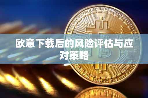 欧意下载后的风险评估与应对策略