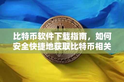 比特币软件下载指南，如何安全快捷地获取比特币相关应用