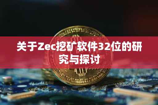 关于Zec挖矿软件32位的研究与探讨