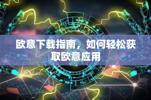 欧意下载指南，如何轻松获取欧意应用
