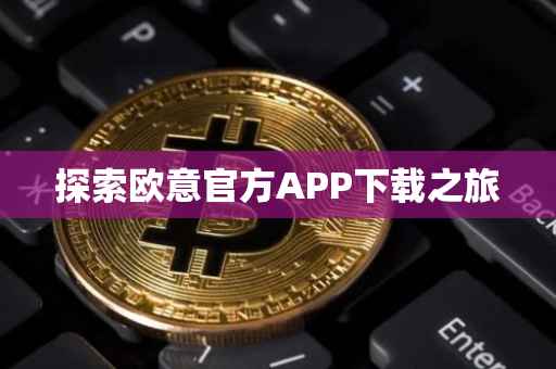 探索欧意官方APP下载之旅