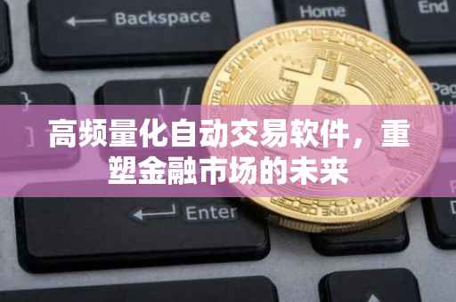 高频量化自动交易软件，重塑金融市场的未来