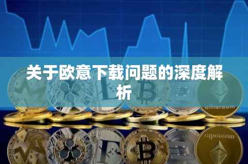 关于欧意下载问题的深度解析