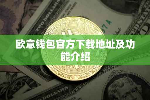 欧意钱包官方下载地址及功能介绍