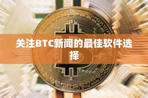 关注BTC新闻的最佳软件选择