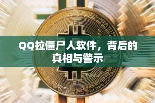 QQ拉僵尸人软件，背后的真相与警示