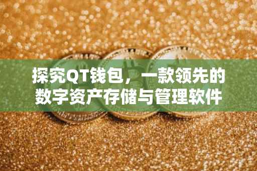 探究QT钱包，一款领先的数字资产存储与管理软件