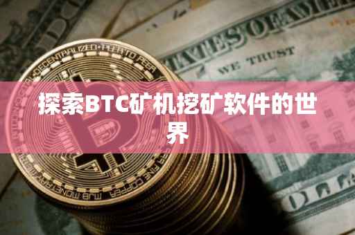 探索BTC矿机挖矿软件的世界