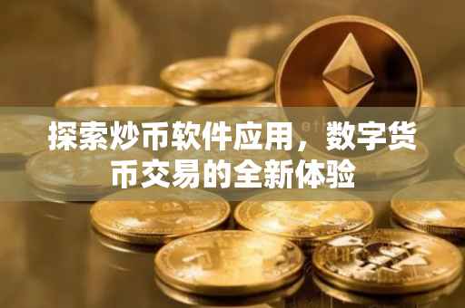 探索炒币软件应用，数字货币交易的全新体验