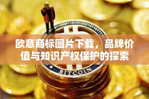 欧意商标图片下载，品牌价值与知识产权保护的探索