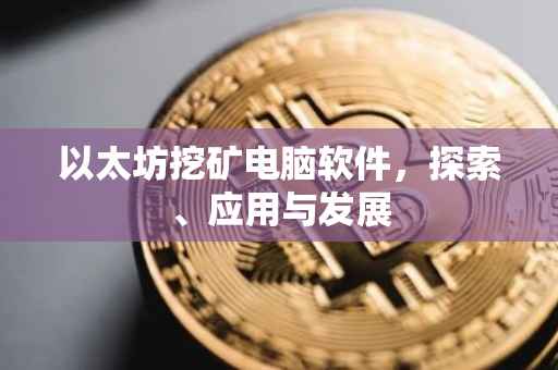以太坊挖矿电脑软件，探索、应用与发展