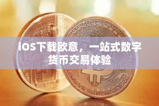 iOS下载欧意，一站式数字货币交易体验