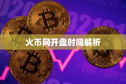 火币网开盘时间解析