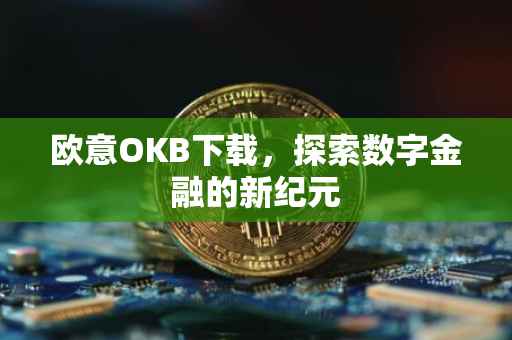 欧意OKB下载，探索数字金融的新纪元