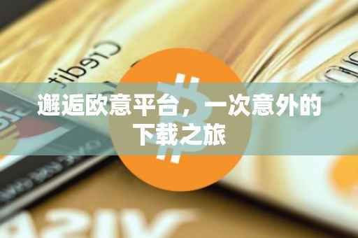 邂逅欧意平台，一次意外的下载之旅