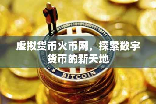 虚拟货币火币网，探索数字货币的新天地