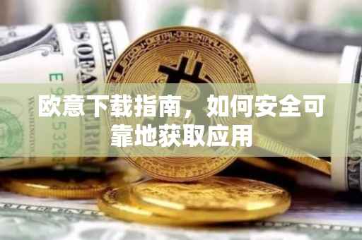 欧意下载指南，如何安全可靠地获取应用
