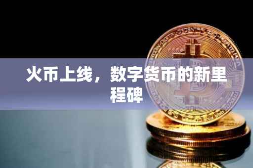 火币上线，数字货币的新里程碑