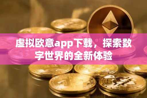 虚拟欧意app下载，探索数字世界的全新体验