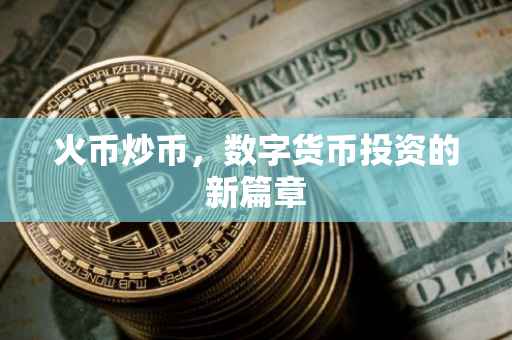 火币炒币，数字货币投资的新篇章