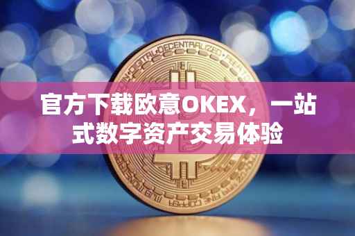 官方下载欧意OKEX，一站式数字资产交易体验