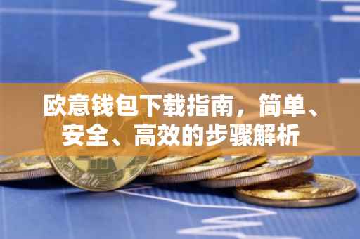 欧意钱包下载指南，简单、安全、高效的步骤解析