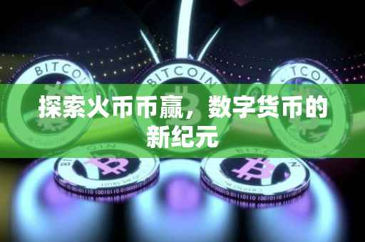 探索火币币赢，数字货币的新纪元