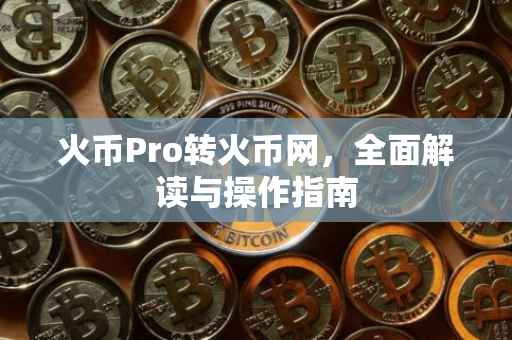 火币Pro转火币网，全面解读与操作指南