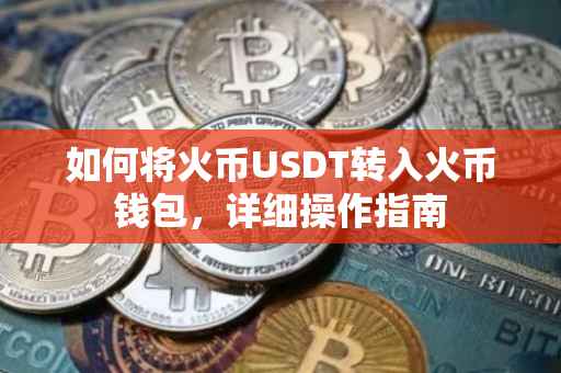 如何将火币USDT转入火币钱包，详细操作指南