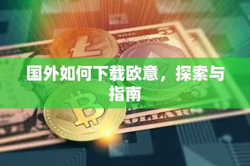 国外如何下载欧意，探索与指南