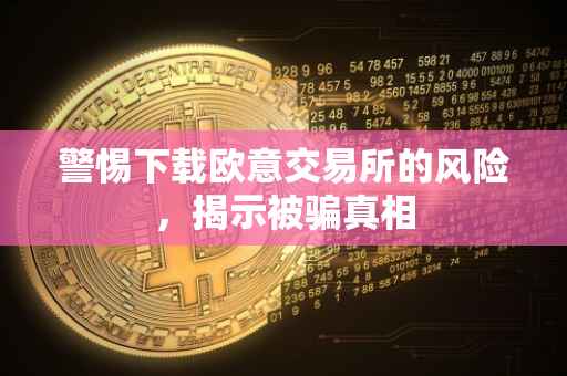警惕下载欧意交易所的风险，揭示被骗真相