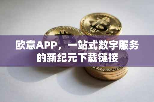 欧意APP，一站式数字服务的新纪元下载链接