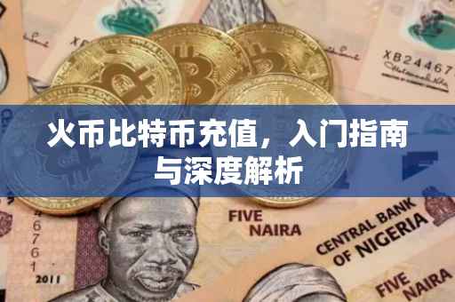 火币比特币充值，入门指南与深度解析