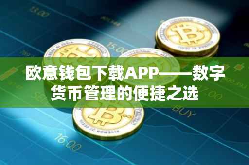 欧意钱包下载APP——数字货币管理的便捷之选
