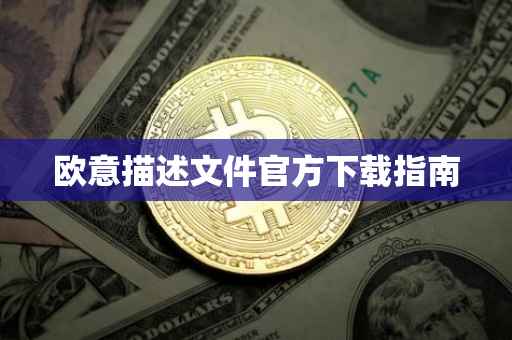 欧意描述文件官方下载指南