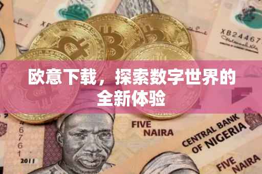 欧意下载，探索数字世界的全新体验