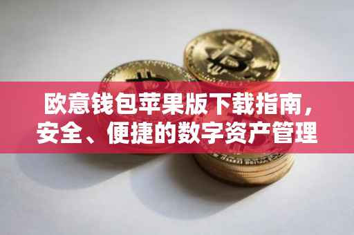 欧意钱包苹果版下载指南，安全、便捷的数字资产管理工具