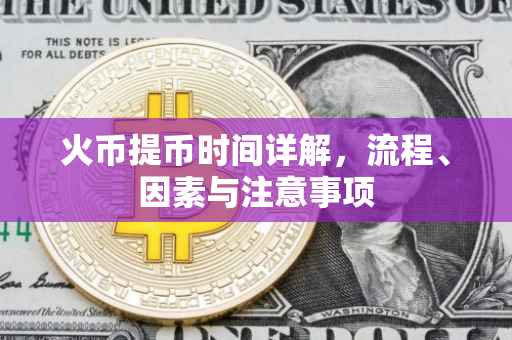 火币提币时间详解，流程、因素与注意事项